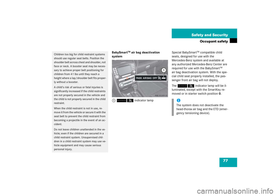 MERCEDES-BENZ SLK350 2006 R171 Owners Manual 77 Safety and Security
Occupant safety
BabySmart
TM air bag deactivation 
system
175indicator lampSpecial BabySmart
TM compatible child 
seats, designed for use with the 
Mercedes-Benz system and avai
