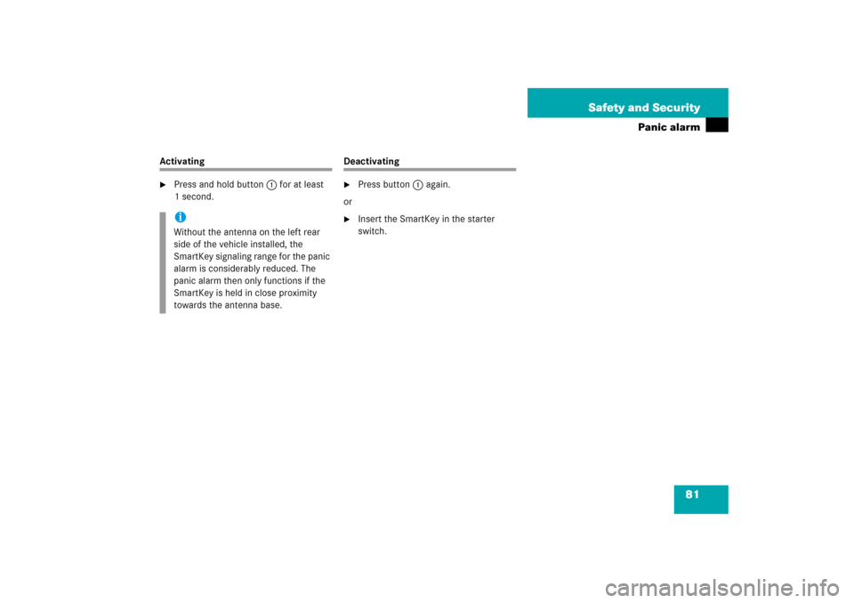 MERCEDES-BENZ SLK280 2006 R171 Owners Manual 81 Safety and Security
Panic alarm
Activating
Press and hold button1for at least 
1 second.
Deactivating
Press button1again.
or

Insert the SmartKey in the starter 
switch.
iWithout the antenna on 
