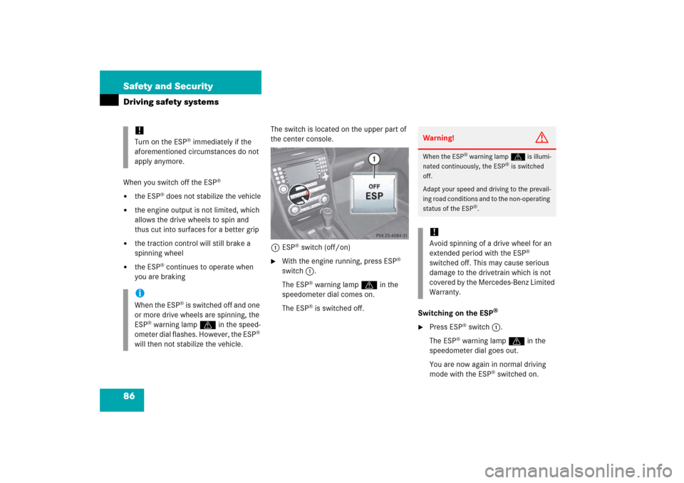 MERCEDES-BENZ SLK280 2006 R171 Owners Manual 86 Safety and SecurityDriving safety systemsWhen you switch off the ESP
®

the ESP
® does not stabilize the vehicle

the engine output is not limited, which 
allows the drive wheels to spin and 
t