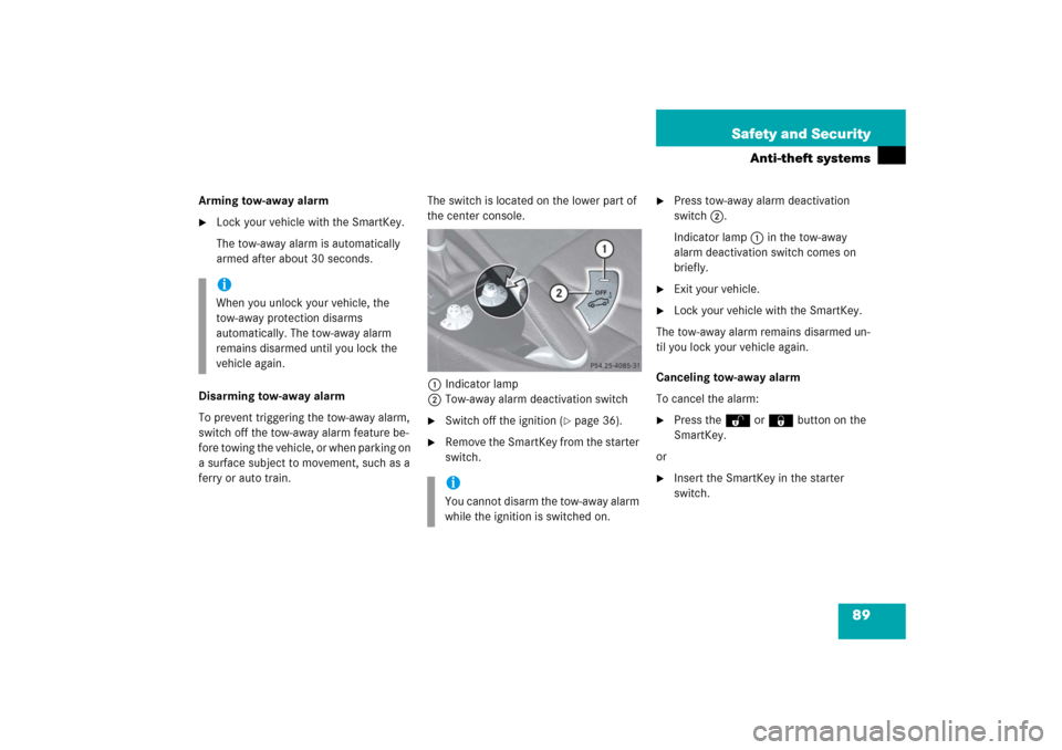 MERCEDES-BENZ SLK55AMG 2006 R171 Owners Manual 89 Safety and Security
Anti-theft systems
Arming tow-away alarm
Lock your vehicle with the SmartKey.
The tow-away alarm is automatically 
armed after about 30 seconds.
Disarming tow-away alarm
To pre