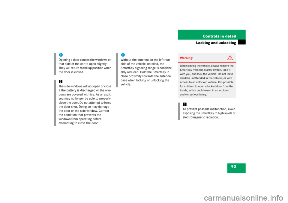 MERCEDES-BENZ SLK350 2006 R171 User Guide 93 Controls in detail
Locking and unlocking
iOpening a door causes the windows on 
that side of the car to open slightly. 
They will return to the up position when 
the door is closed.!The side window