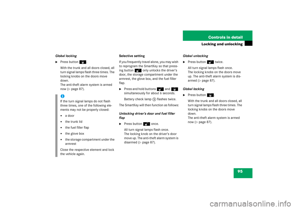 MERCEDES-BENZ SLK280 2006 R171 User Guide 95 Controls in detail
Locking and unlocking
Global locking
Press button‹.
With the trunk and all doors closed, all 
turn signal lamps flash three times. The 
locking knobs on the doors move 
down.
