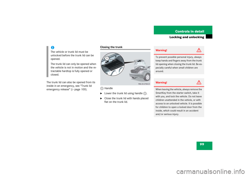 MERCEDES-BENZ SLK55AMG 2006 R171 Owners Manual 99 Controls in detail
Locking and unlocking
The trunk lid can also be opened from its 
inside in an emergency, see “Trunk lid 
emergency release” (
page 100).
Closing the trunk
1Handle
Lower the