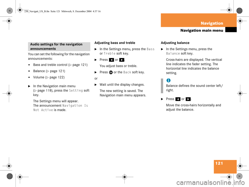 MERCEDES-BENZ SL-Class 2006 R230 Comand Manual 121
Navigation
Navigation main menu
You can set the following for the navigation 
announcements:
Bass and treble control (page 121)
Balance (page 121)
Volume (page 122)
In the Navigation main m