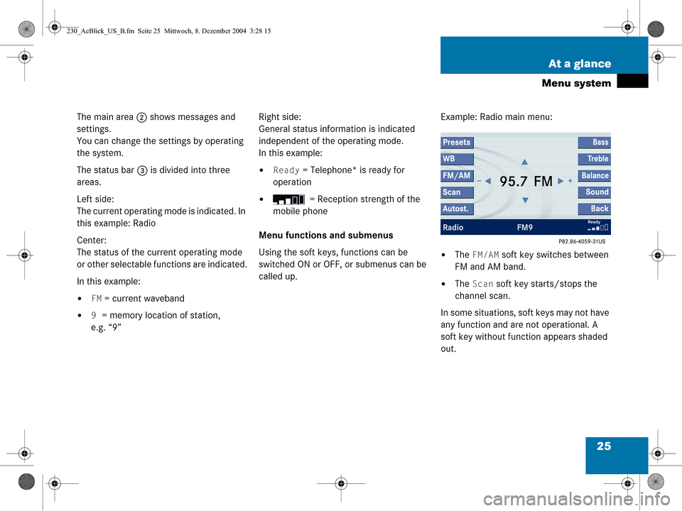 MERCEDES-BENZ SL-Class 2006 R230 Comand Manual 25
At a glance
Menu system
The main area 
2 shows messages and 
settings.
You can change the settings by operating 
the system.
The status bar  3 is divided into three 
areas.
Left side: 
The current 