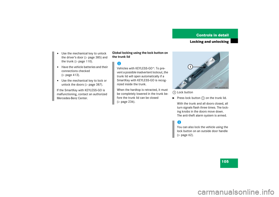 MERCEDES-BENZ SL500 2006 R230 User Guide 105 Controls in detail
Locking and unlocking
Global locking using the lock button on 
the trunk lid
1Lock button

Press lock button 1 on the trunk lid.
With the trunk and all doors closed, all 
turn 