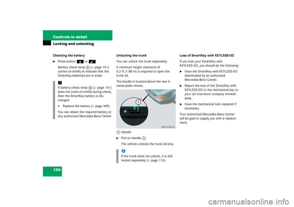 MERCEDES-BENZ SL500 2006 R230 Owners Manual 106 Controls in detailLocking and unlockingChecking the battery
Press button ‹or Œ.
Battery check lamp5 (
page 101) 
comes on briefly to indicate that the 
SmartKey batteries are in order.Unlocki