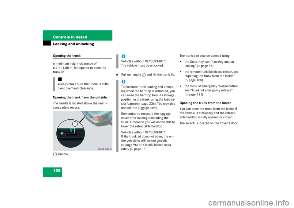 MERCEDES-BENZ SL500 2006 R230 Owners Manual 108 Controls in detailLocking and unlockingOpening the trunk
A minimum height clearance of 
6.2 ft (1.88 m) is required to open the 
trunk lid.
Opening the trunk from the outside
The handle is located