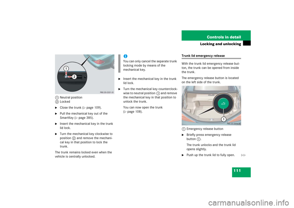 MERCEDES-BENZ SL65AMG 2006 R230 Owners Manual 111 Controls in detail
Locking and unlocking
1Neutral position
2Locked
Close the trunk (
page 109).

Pull the mechanical key out of the 
SmartKey (
page 385).

Insert the mechanical key in the tr