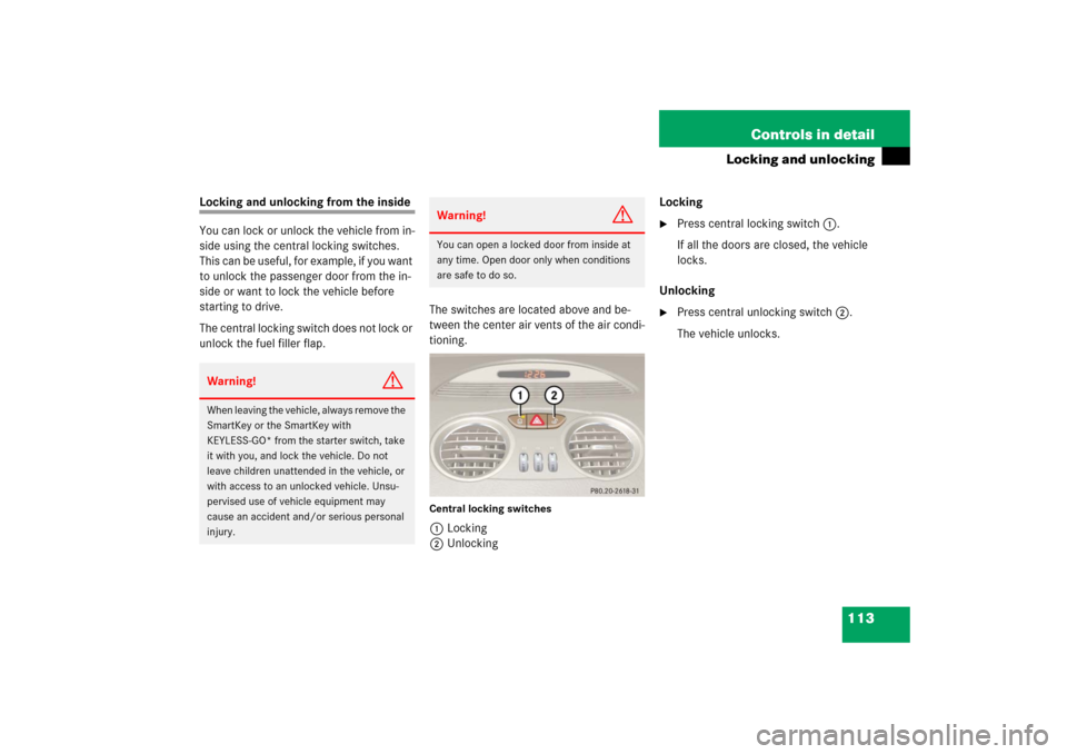 MERCEDES-BENZ SL500 2006 R230 Owners Manual 113 Controls in detail
Locking and unlocking
Locking and unlocking from the inside
You can lock or unlock the vehicle from in-
side using the central locking switches. 
This can be useful, for example