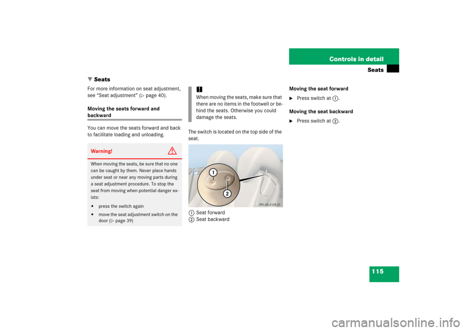 MERCEDES-BENZ SL500 2006 R230 Owners Manual 115 Controls in detailSeats
Seats
For more information on seat adjustment, 
see “Seat adjustment” (
page 40).
Moving the seats forward and 
backward
You can move the seats forward and back 
to f