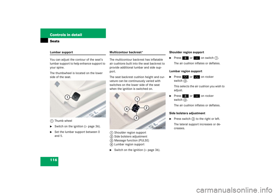 MERCEDES-BENZ SL65AMG 2006 R230 Owners Manual 116 Controls in detailSeatsLumbar support
You can adjust the contour of the seat’s 
lumbar support to help enhance support to 
your spine.
The thumbwheel is located on the lower 
side of the seat.
1