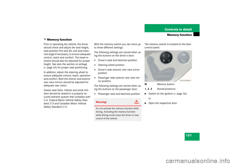 MERCEDES-BENZ SL600 2006 R230 Owners Manual 121 Controls in detail
Memory function
Memory function
Prior to operating the vehicle, the driver 
should check and adjust the seat height, 
seat position fore and aft, and seat back-
rest angle if n