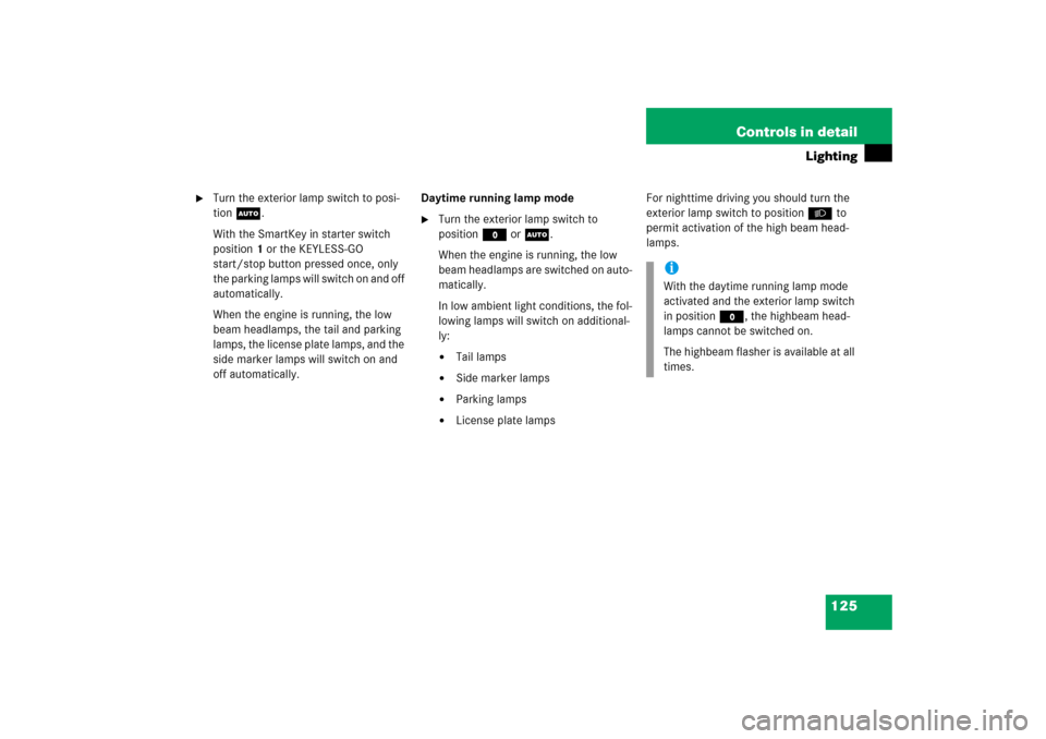 MERCEDES-BENZ SL500 2006 R230 Owners Manual 125 Controls in detail
Lighting

Turn the exterior lamp switch to posi-
tion U.
With the SmartKey in starter switch 
position1 or the KEYLESS-GO 
start/stop button pressed once, only 
the parking lam