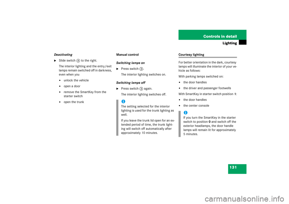 MERCEDES-BENZ SL500 2006 R230 Owners Manual 131 Controls in detail
Lighting
Deactivating
Slide switch4 to the right.
The interior lighting and the entry/exit 
lamps remain switched off in darkness, 
even when you
unlock the vehicle

open a d