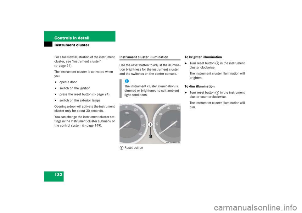 MERCEDES-BENZ SL500 2006 R230 Owners Manual 132 Controls in detailInstrument clusterFor a full view illustration of the instrument 
cluster, see “Instrument cluster” 
(page 24).
The instrument cluster is activated when 
you

open a door
