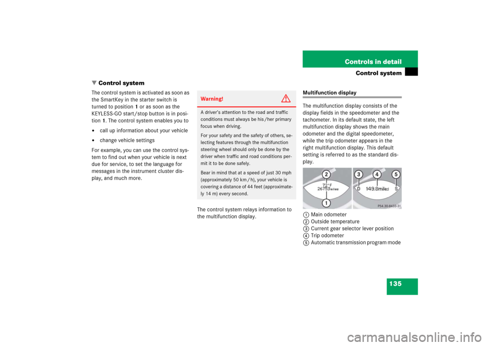 MERCEDES-BENZ SL55AMG 2006 R230 Owners Manual 135 Controls in detail
Control system
Control system
The control system is activated as soon as 
the SmartKey in the starter switch is 
turned to position1 or as soon as the 
KEYLESS-GO start/stop bu