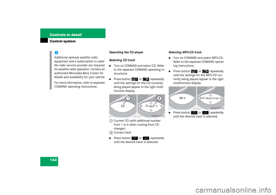 MERCEDES-BENZ SL500 2006 R230 Owners Manual 142 Controls in detailControl system
Operating the CD player
Selecting CD track
Turn on COMAND and select CD. Refer 
to the separate COMAND operating in-
structions.

Press button è or ÿ repeatedl