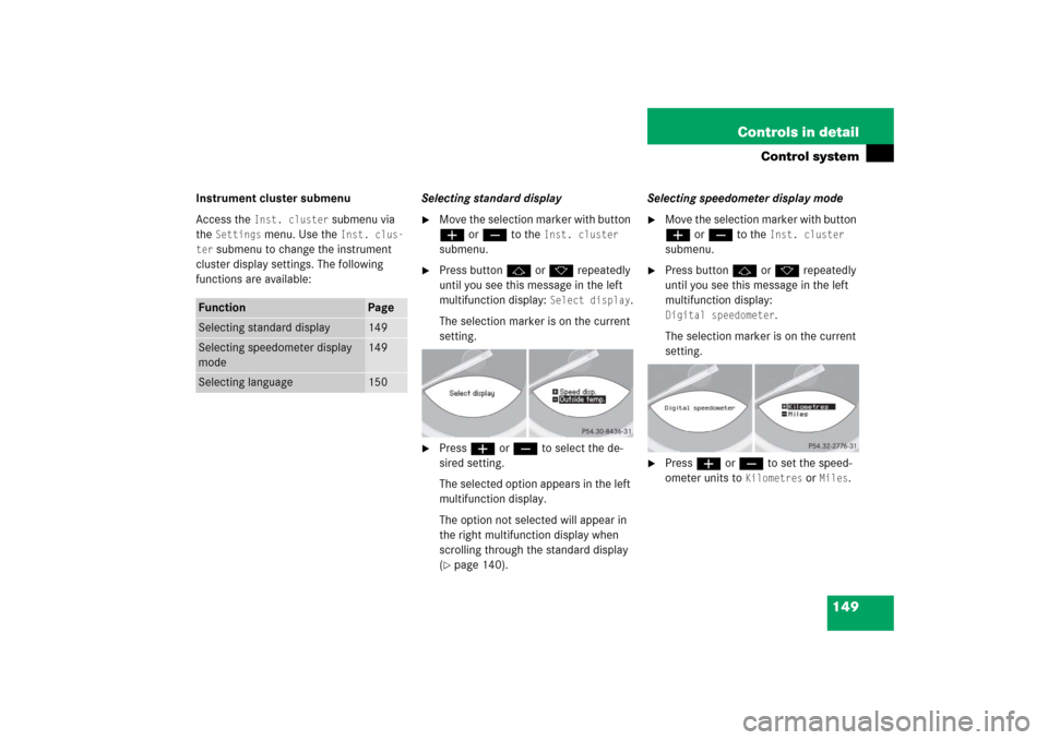 MERCEDES-BENZ SL500 2006 R230 Owners Manual 149 Controls in detail
Control system
Instrument cluster submenu
Access the 
Inst. cluster
 submenu via 
the 
Settings
 menu. Use the 
Inst. clus-
ter
 submenu to change the instrument 
cluster displa