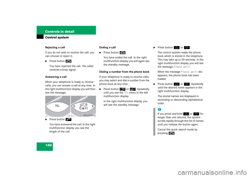 MERCEDES-BENZ SL55AMG 2006 R230 Owners Manual 160 Controls in detailControl systemRejecting a call
If you do not wish to receive the call, you 
can choose to reject it. 
Press button t.
You have rejected the call. The caller 
receives a busy sig