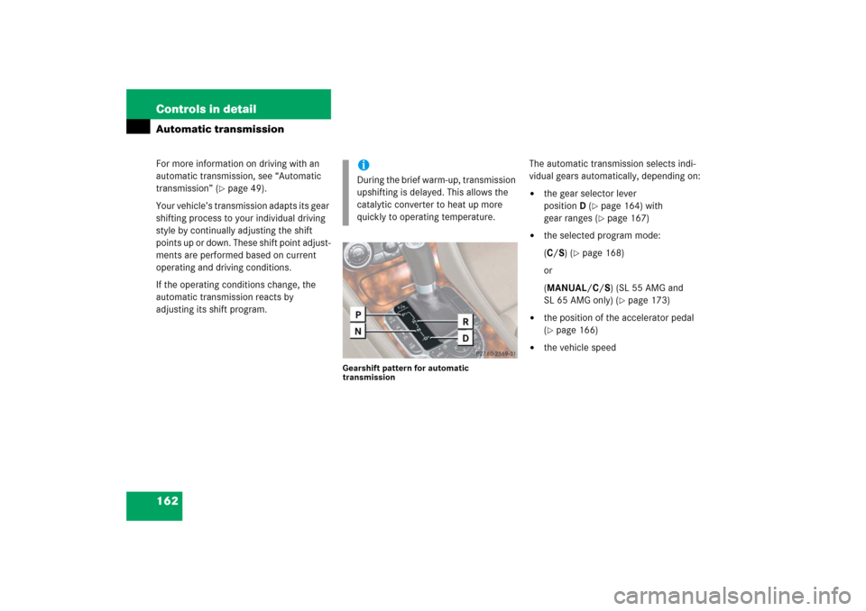 MERCEDES-BENZ SL500 2006 R230 Owners Manual 162 Controls in detailAutomatic transmissionFor more information on driving with an 
automatic transmission, see “Automatic 
transmission” (
page 49).
Your vehicle’s transmission adapts its gea