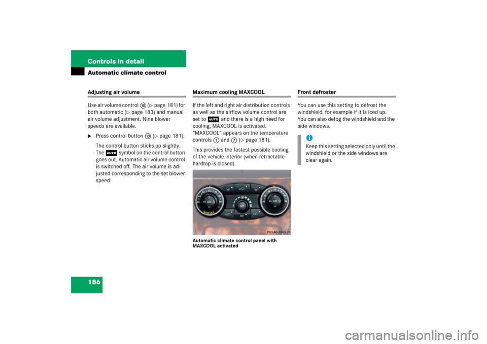 MERCEDES-BENZ SL500 2006 R230 Owners Manual 186 Controls in detailAutomatic climate controlAdjusting air volume
Use air volume controla (
page 181) for 
both automatic (
page 183) and manual 
air volume adjustment. Nine blower 
speeds are ava