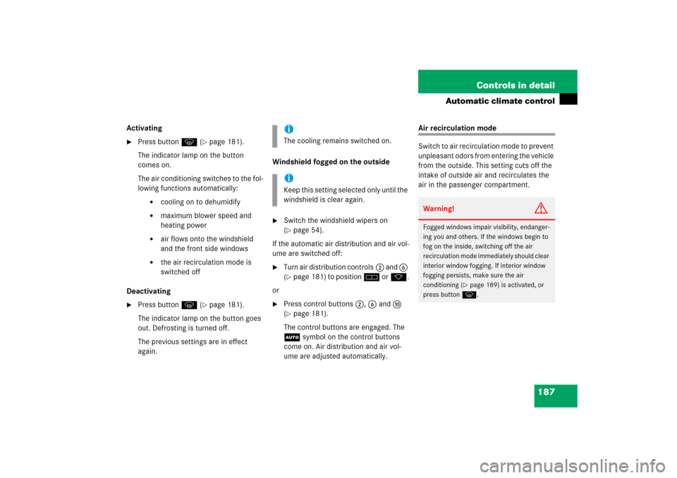 MERCEDES-BENZ SL500 2006 R230 Owners Manual 187 Controls in detail
Automatic climate control
Activating
Press button P (
page 181). 
The indicator lamp on the button 
comes on.
The air conditioning switches to the fol-
lowing functions automa