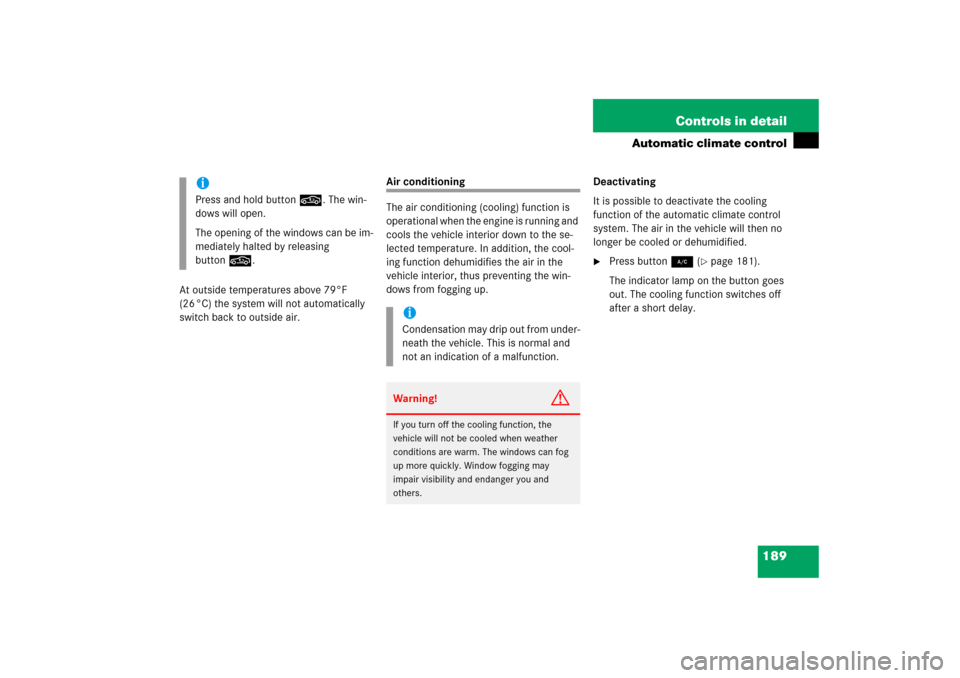 MERCEDES-BENZ SL500 2006 R230 Owners Manual 189 Controls in detail
Automatic climate control
At outside temperatures above 79°F 
(26 °C) the system will not automatically 
switch back to outside air.
Air conditioning
The air conditioning (coo