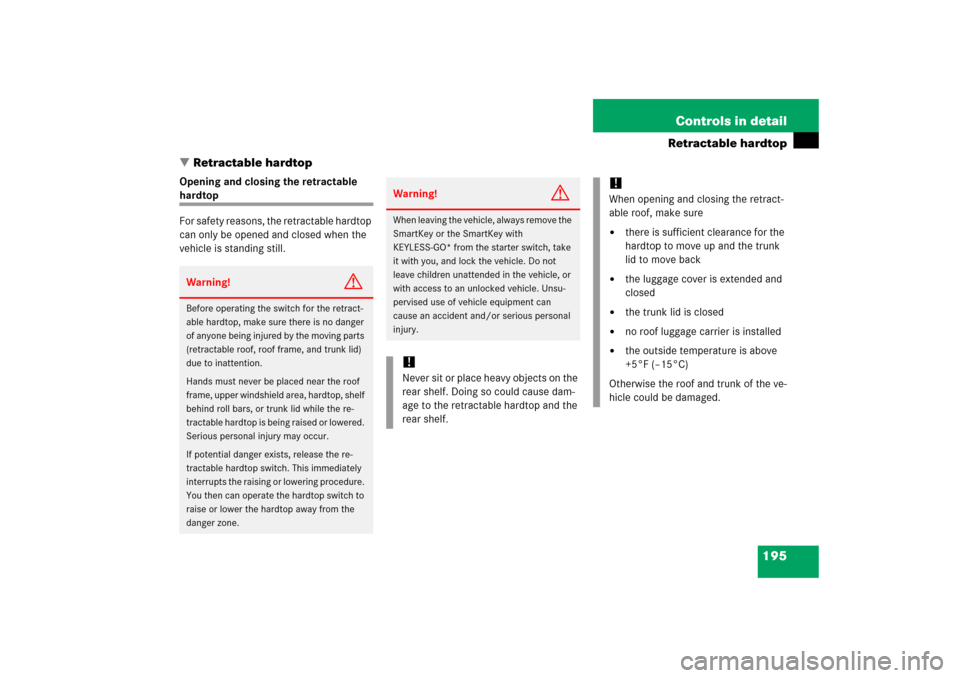 MERCEDES-BENZ SL500 2006 R230 Owners Manual 195 Controls in detail
Retractable hardtop
Retractable hardtop
Opening and closing the retractable hardtop
For safety reasons, the retractable hardtop 
can only be opened and closed when the 
vehicle