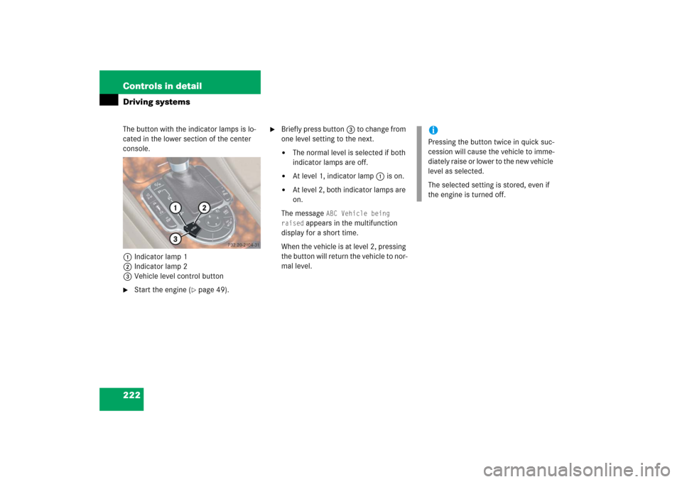 MERCEDES-BENZ SL500 2006 R230 Owners Manual 222 Controls in detailDriving systemsThe button with the indicator lamps is lo-
cated in the lower section of the center 
console.
1Indicator lamp 1
2Indicator lamp 2
3Vehicle level control button
St