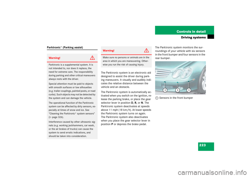 MERCEDES-BENZ SL500 2006 R230 Owners Manual 223 Controls in detail
Driving systems
Parktronic* (Parking assist)
The Parktronic system is an electronic aid 
designed to assist the driver during park-
ing maneuvers. It visually and audibly indi-
