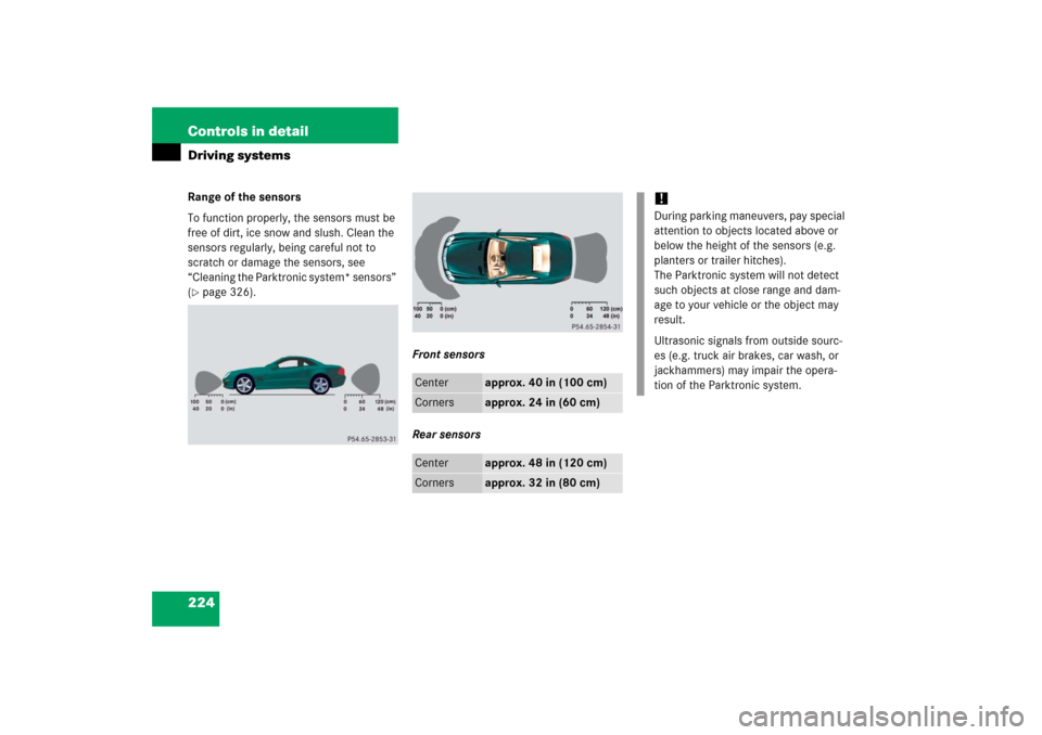 MERCEDES-BENZ SL65AMG 2006 R230 Owners Manual 224 Controls in detailDriving systemsRange of the sensors
To function properly, the sensors must be 
free of dirt, ice snow and slush. Clean the 
sensors regularly, being careful not to 
scratch or da