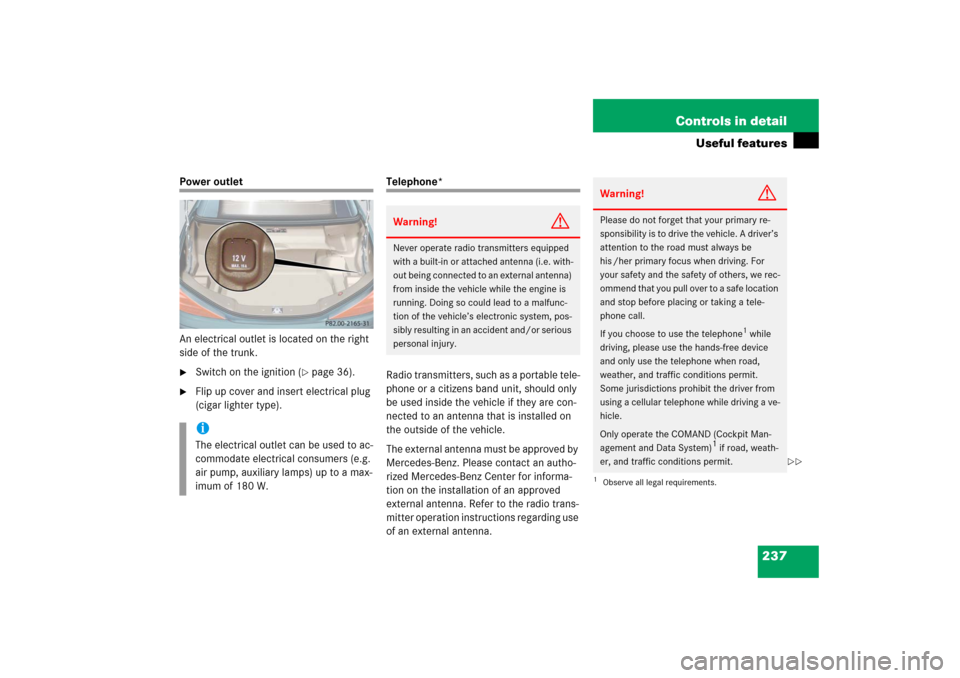 MERCEDES-BENZ SL500 2006 R230 Owners Manual 237 Controls in detail
Useful features
Power outlet
An electrical outlet is located on the right 
side of the trunk.
Switch on the ignition (
page 36).

Flip up cover and insert electrical plug 
(c