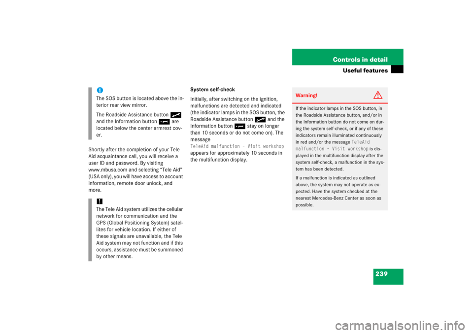 MERCEDES-BENZ SL600 2006 R230 Owners Manual 239 Controls in detail
Useful features
Shortly after the completion of your Tele 
Aid acquaintance call, you will receive a 
user ID and password. By visiting 
www.mbusa.com and selecting “Tele Aid�