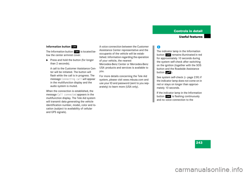 MERCEDES-BENZ SL600 2006 R230 Owners Manual 243 Controls in detail
Useful features
Information button ¡
The Information button¡ is located be-
low the center armrest cover.
Press and hold the button (for longer 
than 2 seconds).
A call to th