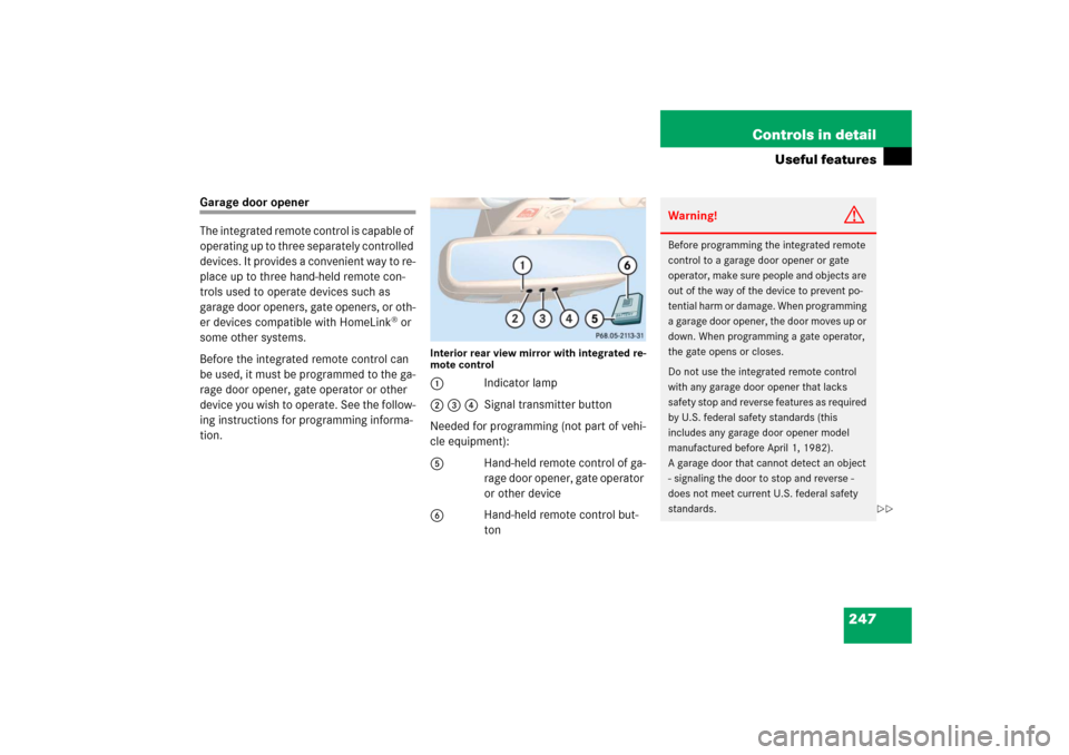MERCEDES-BENZ SL600 2006 R230 Owners Manual 247 Controls in detail
Useful features
Garage door opener
The integrated remote control is capable of 
operating up to three separately controlled 
devices. It provides a convenient way to re-
place u