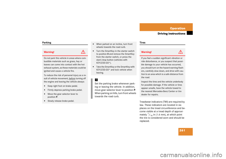 MERCEDES-BENZ SL55AMG 2006 R230 Owners Manual 261 Operation
Driving instructions
Parking
Tires
Treadwear indicators (TWI) are required by 
law. These indicators are located in six 
places on the tread circumference and be-
come visible at a tread