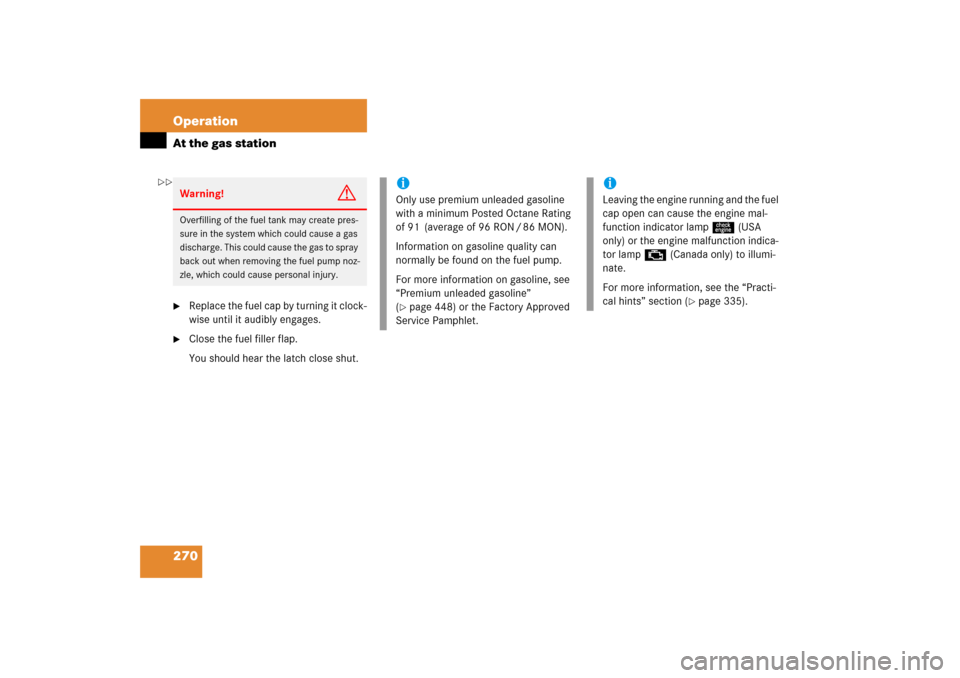 MERCEDES-BENZ SL500 2006 R230 Owners Manual 270 OperationAt the gas station
Replace the fuel cap by turning it clock-
wise until it audibly engages. 

Close the fuel filler flap. 
You should hear the latch close shut.Warning!
G
Overfilling of
