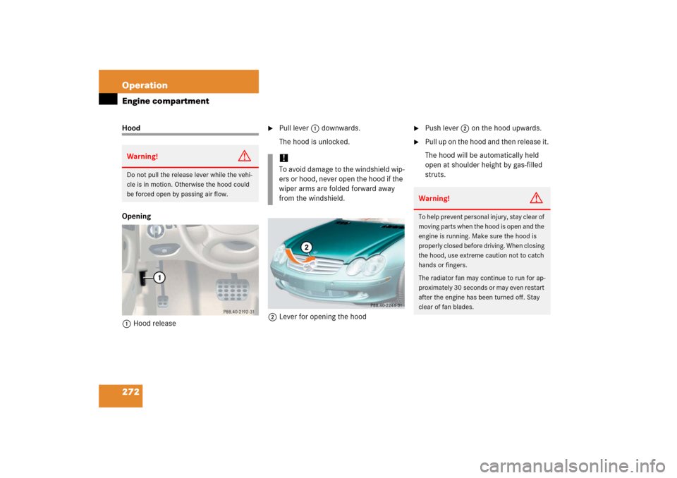MERCEDES-BENZ SL500 2006 R230 Owners Manual 272 OperationEngine compartmentHood
Opening
1Hood release

Pull lever1 downwards.
The hood is unlocked.
2Lever for opening the hood

Push lever2 on the hood upwards. 

Pull up on the hood and then 