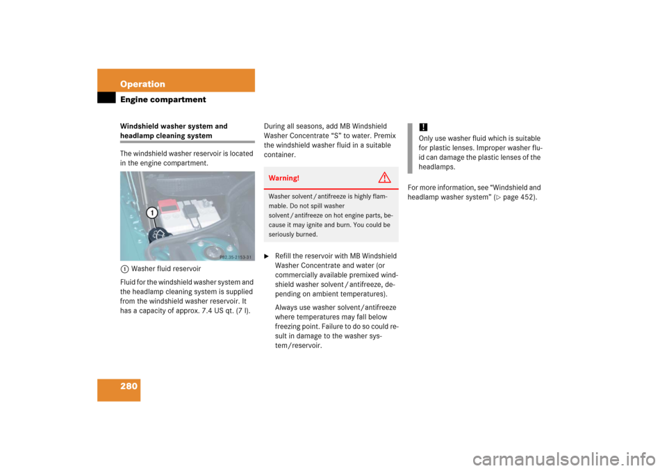 MERCEDES-BENZ SL500 2006 R230 Owners Manual 280 OperationEngine compartmentWindshield washer system and headlamp cleaning system
The windshield washer reservoir is located 
in the engine compartment.
1Washer fluid reservoir
Fluid for the windsh