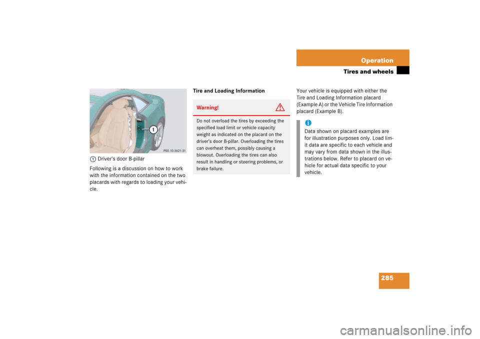 MERCEDES-BENZ SL500 2006 R230 Owners Manual 285 Operation
Tires and wheels
1Driver’s door B-pillar
Following is a discussion on how to work 
with the information contained on the two 
placards with regards to loading your vehi-
cle.Tire and L