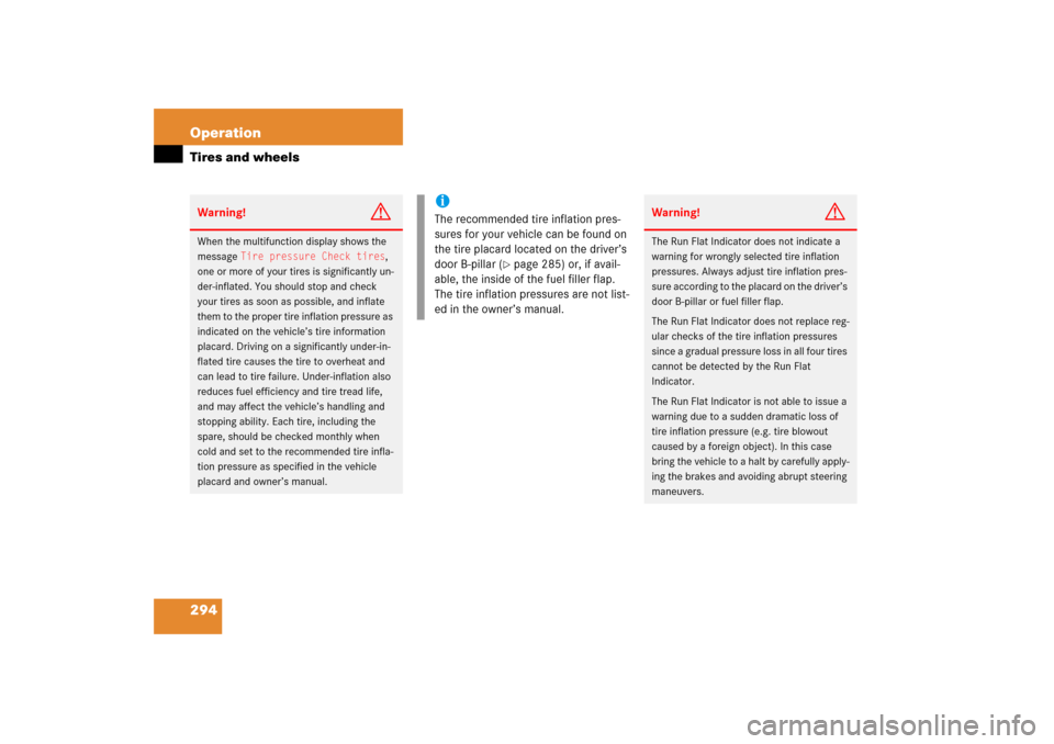 MERCEDES-BENZ SL500 2006 R230 Owners Manual 294 OperationTires and wheelsWarning!
G
When the multifunction display shows the 
message 
Tire pressure Check tires
, 
one or more of your tires is significantly un-
der-inflated. You should stop and
