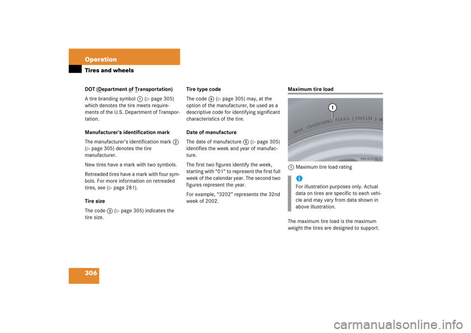 MERCEDES-BENZ SL500 2006 R230 Owners Manual 306 OperationTires and wheelsDOT (D
epartment o
f T
ransportation)
A tire branding symbol1 (
page 305) 
which denotes the tire meets require-
ments of the U.S. Department of Transpor-
tation. 
Manufa