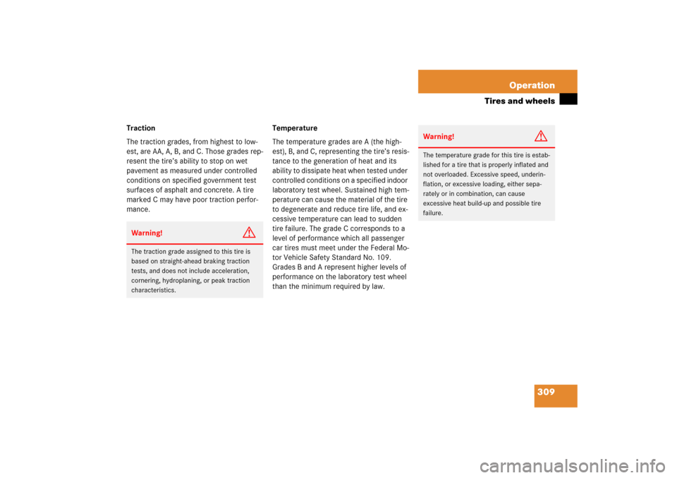 MERCEDES-BENZ SL500 2006 R230 Owners Manual 309 Operation
Tires and wheels
Traction
The traction grades, from highest to low-
est, are AA, A, B, and C. Those grades rep-
resent the tire’s ability to stop on wet 
pavement as measured under con