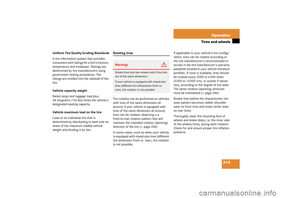 MERCEDES-BENZ SL500 2006 R230 User Guide 313 Operation
Tires and wheels
Uniform Tire Quality Grading Standards
A tire information system that provides 
consumers with ratings for a tire’s traction, 
temperature and treadwear. Ratings are 
