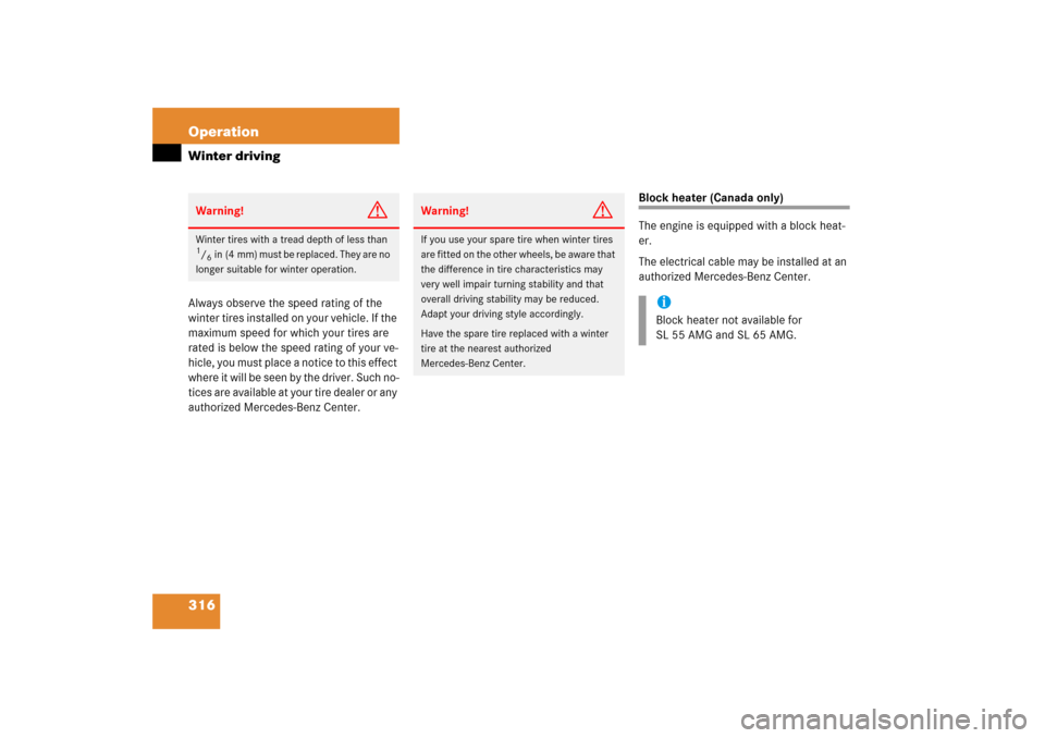 MERCEDES-BENZ SL500 2006 R230 Owners Manual 316 OperationWinter drivingAlways observe the speed rating of the 
winter tires installed on your vehicle. If the 
maximum speed for which your tires are 
rated is below the speed rating of your ve-
h