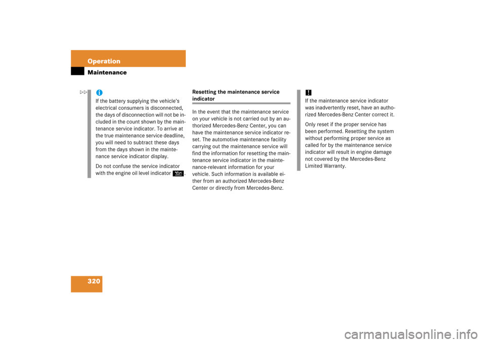 MERCEDES-BENZ SL500 2006 R230 Owners Manual 320 OperationMaintenance
Resetting the maintenance service indicator 
In the event that the maintenance service 
on your vehicle is not carried out by an au-
thorized Mercedes-Benz Center, you can 
ha