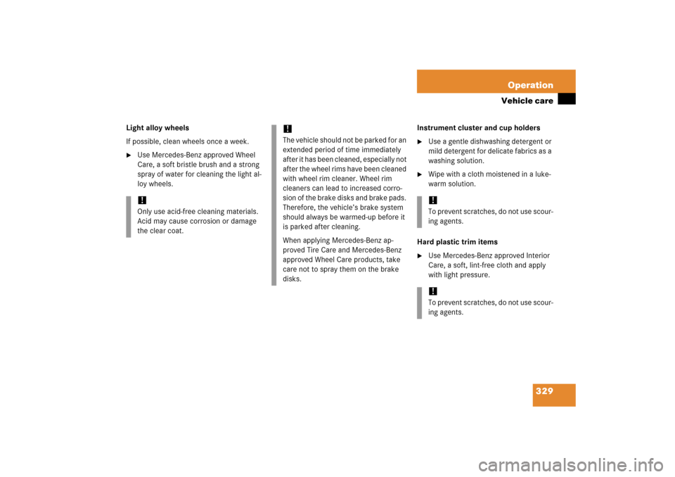 MERCEDES-BENZ SL500 2006 R230 Owners Manual 329 Operation
Vehicle care
Light alloy wheels
If possible, clean wheels once a week.
Use Mercedes-Benz approved Wheel 
Care, a soft bristle brush and a strong 
spray of water for cleaning the light a
