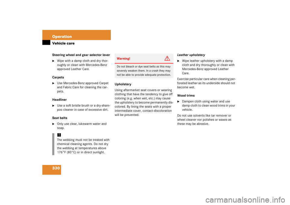 MERCEDES-BENZ SL500 2006 R230 Owners Manual 330 OperationVehicle careSteering wheel and gear selector lever
Wipe with a damp cloth and dry thor-
oughly or clean with Mercedes-Benz 
approved Leather Care.
Carpets

Use Mercedes-Benz approved Ca