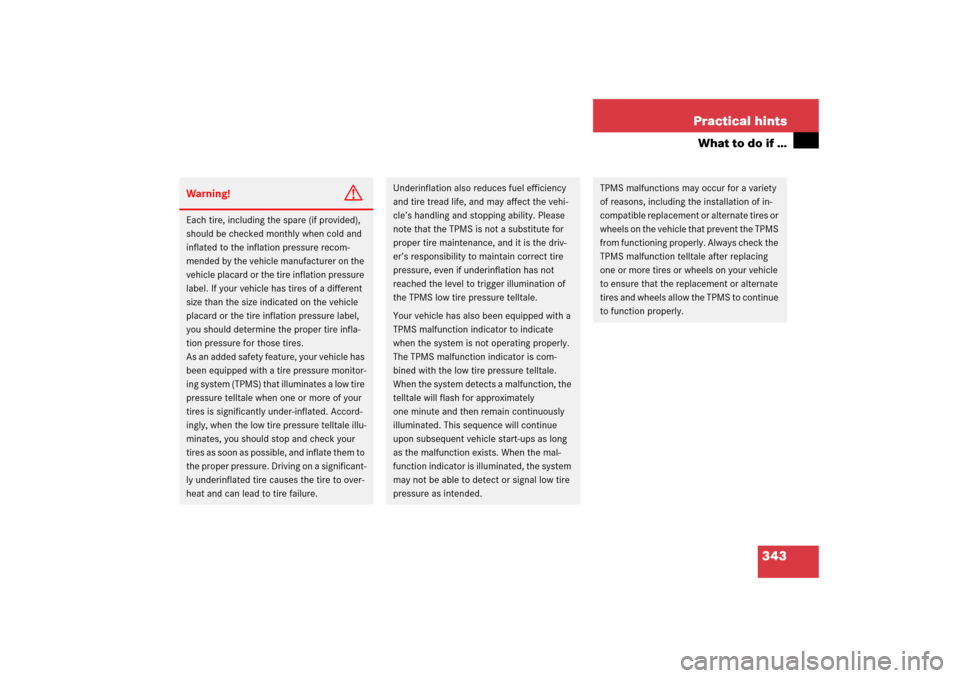 MERCEDES-BENZ SL500 2006 R230 User Guide 343 Practical hints
What to do if …
Warning!
G
Each tire, including the spare (if provided), 
should be checked monthly when cold and 
inflated to the inflation pressure recom-
mended by the vehicle